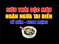 SIÊU GIẢI ĐỘC MÁU - NGĂN NGỪA TAI BIẾN. Nên Biết Để Sống Khỏe Đến Già !