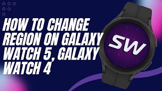 How to change region on Galaxy Watch 5, Galaxy Watch 4
