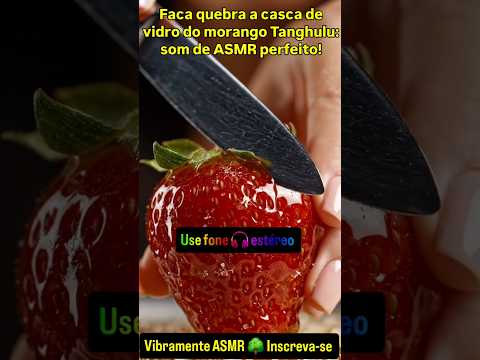 Faca quebra a casca de vidro do morango Tanghulu: som de ASMR perfeito! #asmr #satisfatório #relax