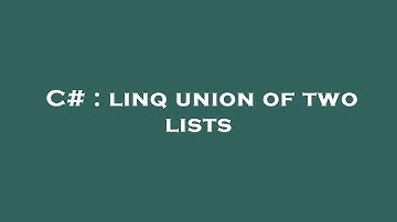 C# : linq union of two lists