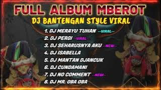 DJ BANTENGAN VIRAL FULL ALBUM TERBARU | DJ MERAYU TUHAN | DJ PERGI | FULL MBEROT