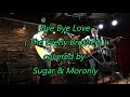 Bye Bye Love ( The Everly Brothers ) - Sugar and Moronly