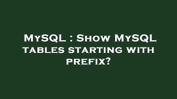 MySQL : Show MySQL tables starting with prefix?