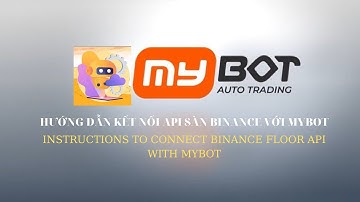 HƯỚNG DẪN KẾT NỐI API SÀN BINANCE VỚI MYBOT - INSTRUCTIONS TO CONNECT BINANCE FLOOR API WITH MYBOT