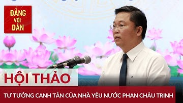Phát huy tư tưởng canh tân của nhà yêu nước Phan Châu Trinh | Đảng với Dân