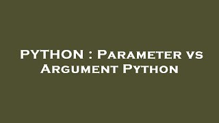 PYTHON : Parameter vs Argument Python