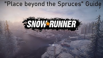 Snowrunner: "Place beyond the Spruces" Task guide