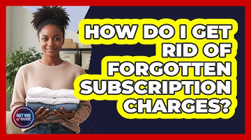 How Do I Get Rid Of Forgotten Subscription Charges?