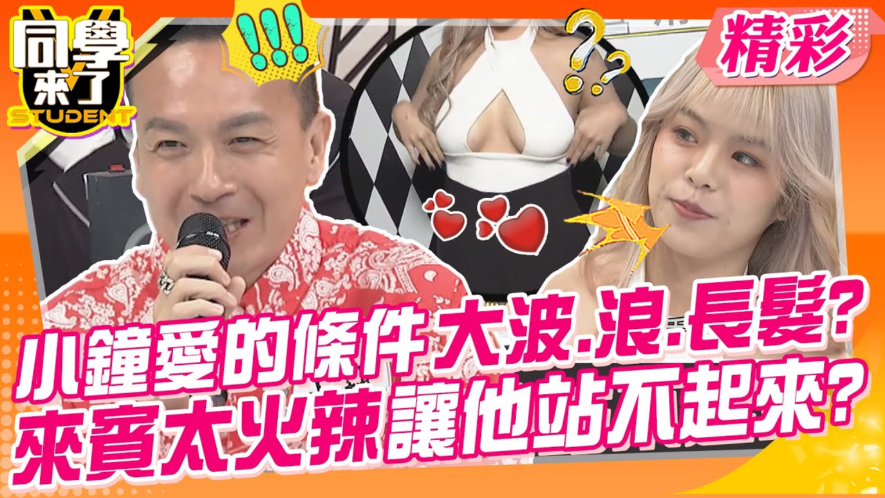 小鐘愛的條件大波.浪.長髮?來賓太火辣讓他站不起來? 這樣的火花激的起來嗎?女生要自信才是最美~｜小鐘、藍星蕾、逸祥、馮子紜、郭鬼鬼、Effi、張摸摸@同學來了StudentsComing