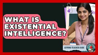 What Is Existential Intelligence - Aspiring Teacher Guide