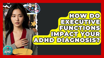 How Do Executive Functions Impact Your ADHD Diagnosis? - Managing Your ADHD