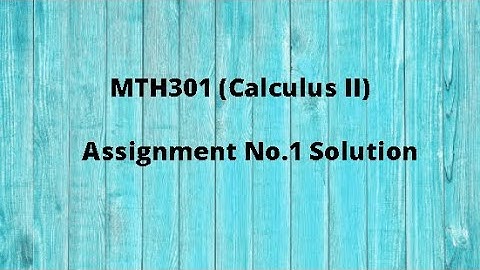 MTH301(Calculus II) Assignment No.1 Idea Solution Spring 2021