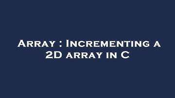 Array : Incrementing a 2D array in C