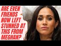 MEGHAN - EVEN FRIENDS FEEL USED AFTER THIS SHAMBLES -LATEST #royal #meghanandharry #meghanmarkle