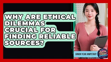 Why Are Ethical Dilemmas Crucial For Finding Reliable Sources? - Junior Year Jumpstart