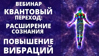 ВЕБИНАР: РАСШИРЕНИЕ СОЗНАНИЯ И ПОВЫШЕНИЕ ВИБРАЦИЙ. КВАНТОВЫЙ ПЕРЕХОД. ВЕБИНАР ЮРИЯ ВОЗНЕСЕНСКОГО