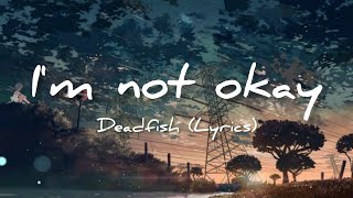 I'm not okay (Lyrics) - Deadfish