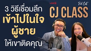 3 วิธีเชื่อมลึกเข้าไปในใจผู้ชาย ให้เขาติดคุณ | CJ Class Podcast EP.32