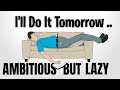 If you're ambitious but lazy, please watch this video...