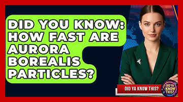 Did You Know: How Fast Are Aurora Borealis Particles? - Did Ya Know This
