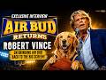 Robert Vince Interview | Air Bud Returns — Bringing Air Bud Back to Theaters