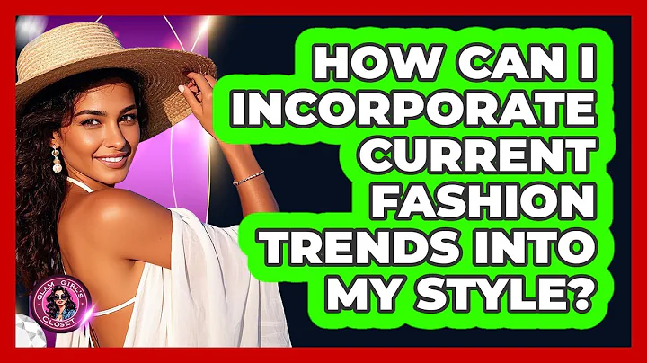 How Can I Incorporate Current Fashion Trends Into My Style? - Glam Girl's Closet
