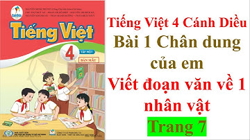 Tiếng Việt 4 Tập 1 Cánh Diều - Bài 1 Chân Dung Của Em - Viết Đoạn Văn Về Một Nhân Vật - Trang 7,8