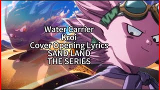 SAND LAND: THE SERIES 【Water Carrier】 Kroi Cover OP Full Lyrics (cc)