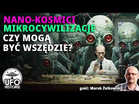 Nanokosmici i mikrocywilizacje. Czy mogą być wszędzie? - ufo historie żelkowski cielebiaś