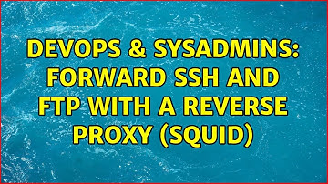 DevOps & SysAdmins: forward ssh and ftp with a reverse proxy (squid) (3 Solutions!!)