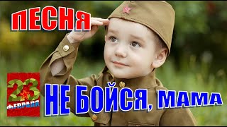 Ты Не Бойся, Мама. Песня На 23 Февраля