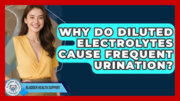 Why Do Diluted Electrolytes Cause Frequent Urination? - Bladder Health Support