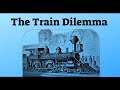 The Train Dilemma - The Trolly Problem.