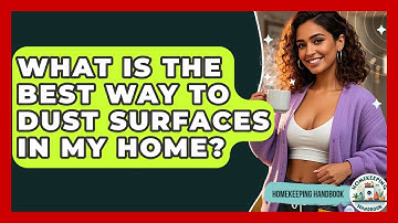 What Is The Best Way To Dust Surfaces In My Home? - Homekeeping Handbook