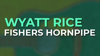 Wyatt Rice - Fishers Hornpipe (Official Audio)