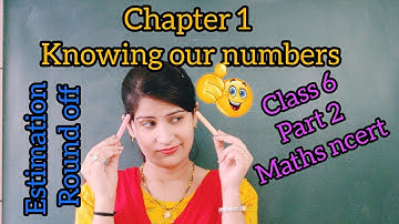 Chapter 1 Knowing our numbers Part 2 | Estimation | Class 6 | Maths Ncert | Round off digits