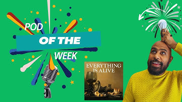 Pod of the week: Everything is Alive