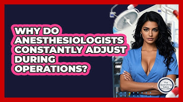 Why Do Anesthesiologists Constantly Adjust During Operations? - The Operating Table
