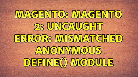 Magento: Magento 2: Uncaught Error: Mismatched anonymous define() module