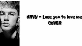 Lose you to love me - hrvy cover