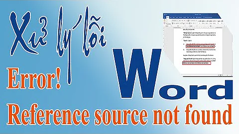 Hướng dẫn xử lý lỗi Error! Reference source not found trong MS Word | TDMIT