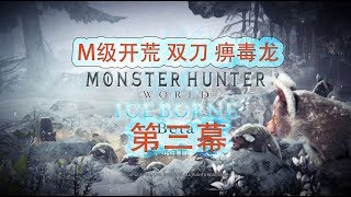 M级开荒 MHWI 怪物猎人世界 冰原 剧情 第三幕 双刀 痹毒龙