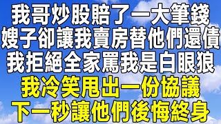 我哥炒股賠了一大筆錢，嫂子卻讓我賣房替他們還債，我拒絕全家罵我是白眼狼，我冷笑甩出一張協議，下一秒讓他們後悔終身！#情感秘密 #民间故事#情感 #家庭#深夜故事 #中年#為人處世 #老年 #民间故事