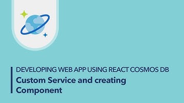 Developing Web App using React Cosmos DB -  Custom Service and creating Component