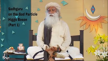 Sadhguru on the God Particle - Higgs Boson (Part 1)
