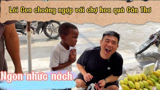Nguyễn Tiến || Lôi Con Choáng Ngợp Với Chợ Hoa Quả ở Cần Thơ
