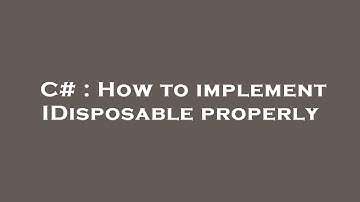 C# : How to implement IDisposable properly