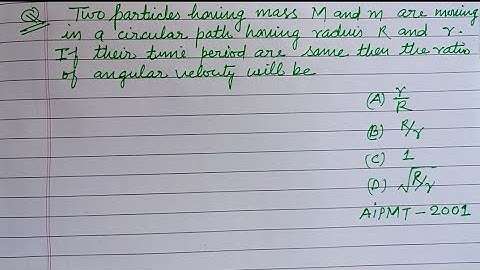 Two particles having mass M and m are moving in a circular path having radius R and r | neet physics