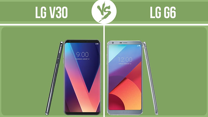 So sánh smartphone lg g6 và lg v30 năm 2024