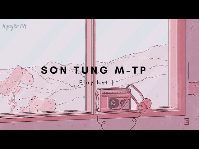 [ PLAYLIST  -  8D ] Chill cùng những bản nhạc cực hay của Son Tung M-TP  | NguyenPM class=